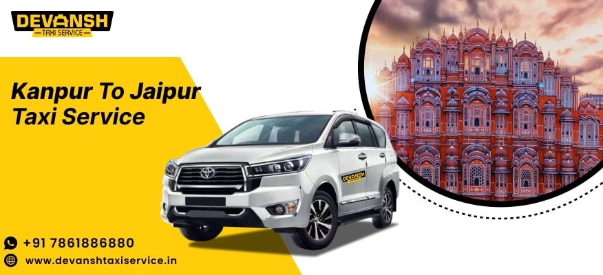 Kanpur to Jaipur Taxi Service | Kanpur to Jaipur Cab Fare Starts @ 12/Km - Devansh Taxi Service
