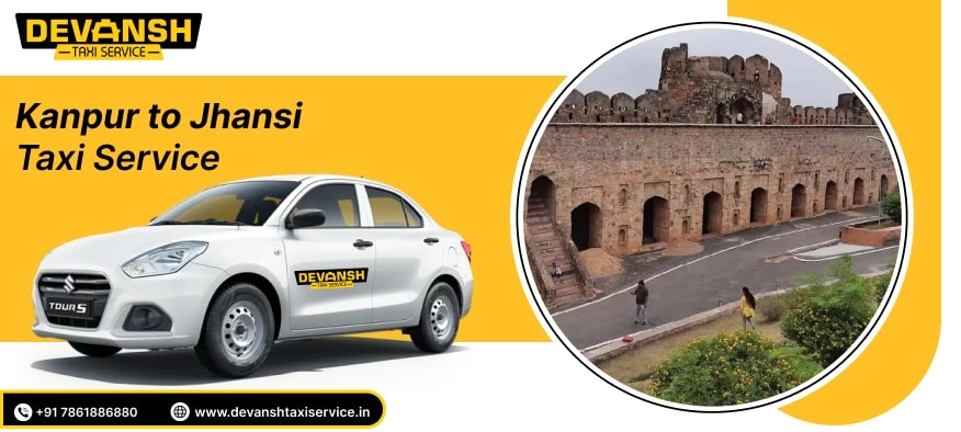 Kanpur to Jhansi Taxi Service | Kanpur to Jhansi Cab @ Rs. 12/Km - Devansh Taxi Service