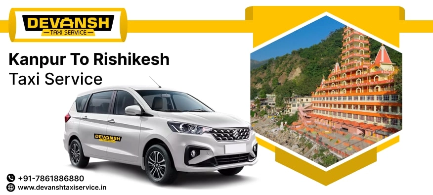 Kanpur to Rishikesh Taxi Service | Kanpur to Rishikesh Cab @ Rs. 12/Km - Devansh Taxi Service