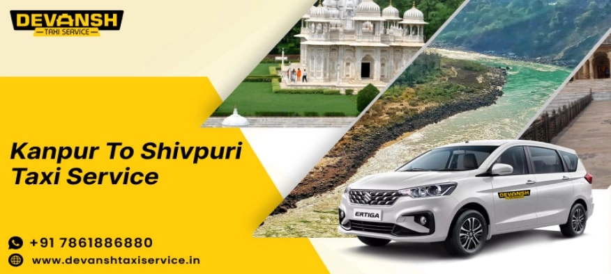 Kanpur to Shivpuri Taxi Service | Kanpur to Shivpuri Cab Fare Starts @ Rs. 12/Km - Devansh Taxi Service